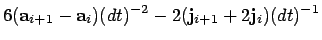 $\displaystyle 6({\bf a}_{i+1} -{\bf a}_{i})(dt)^{-2} -2({\bf j}_{i+1} +2{\bf j}_{i})(dt)^{-1}$