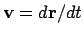 ${\bf v}= d{\bf r}/dt$