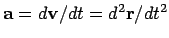 ${\bf a}= d{\bf v}/dt = d^2{\bf r}/dt^2 $