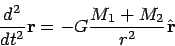 \begin{displaymath}
\frac{d^2}{dt^2}{\bf r}= - G \frac{M_1 + M_2}{r^2}\hat{\bf r}
\end{displaymath}