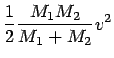 $\displaystyle {\ifmmode{{1 \over 2}}\else{${1 \over 2}$}\fi}\frac{M_1 M_2}{M_1 + M_2} v^2$