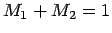 $M_1 + M_2 = 1$