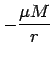 $\displaystyle - \frac{\mu M}{r}$