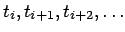 $t_i, t_{i+1}, t_{i+2}, \dots $