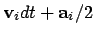 ${\bf v}_{i} dt + {\bf a}_{i} / 2$