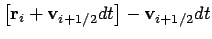 $\displaystyle \left[ {\bf r}_i + {\bf v}_{i+1/2} dt \right]
- {\bf v}_{i+1/2} dt$