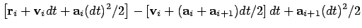 $\displaystyle \left[ {\bf r}_i + {\bf v}_i dt + {\bf a}_i (dt)^2/2 \right]
- \l...
...bf v}_i + ({\bf a}_i + {\bf a}_{i+1})dt / 2 \right] dt
+ {\bf a}_{i+1} (dt)^2/2$