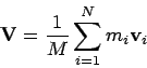 \begin{displaymath}
{\bf V}= \frac{1}{M} \sum_{i=1}^N m_i{\bf v}_i
\end{displaymath}