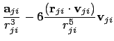 $\displaystyle \frac{{\bf a}_{ji}}{r_{ji}^3}
-6 \frac{({\bf r}_{ji}\cdot{\bf v}_{ji})}{r_{ji}^5}{\bf v}_{ji}$