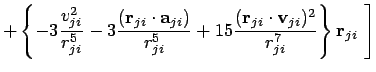 $\displaystyle + \left\{ -3\frac{v_{ji}^2}{r_{ji}^5}
-3 \frac{({\bf r}_{ji}\cdot...
...c{({\bf r}_{ji}\cdot{\bf v}_{ji})^2}{r_{ji}^7} \right\} {\bf r}_{ji} \,\,\Bigg]$