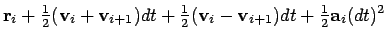 $\displaystyle {\bf r}_i + {\textstyle\frac{1}{2}}({\bf v}_{i} + {\bf v}_{i+1}) ...
...2}}({\bf v}_{i} - {\bf v}_{i+1}) dt
+ {\textstyle\frac{1}{2}}{\bf a}_{i} (dt)^2$