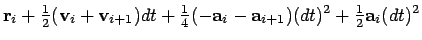 $\displaystyle {\bf r}_i + {\textstyle\frac{1}{2}}({\bf v}_{i} + {\bf v}_{i+1}) ...
...{4}}(-{\bf a}_i-{\bf a}_{i+1})(dt)^2
+ {\textstyle\frac{1}{2}}{\bf a}_{i}(dt)^2$