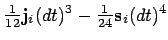 $\displaystyle {\textstyle\frac{1}{12}}{\bf j}_i (dt)^3 - {\textstyle\frac{1}{24}} {\bf s}_i (dt)^4$