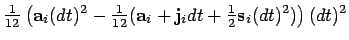 $\displaystyle {\textstyle\frac{1}{12}}\left({\bf a}_i(dt)^2 - {\textstyle\frac{...
...\bf a}_i + {\bf j}_i dt +
{\textstyle\frac{1}{2}}{\bf s}_i (dt)^2)\right)(dt)^2$