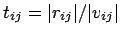$t_{ij} = \vert r_{ij}\vert/\vert v_{ij}\vert$