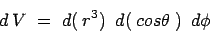 \begin{displaymath}
d\:V \; = \; d(\: r^3)\: \; d(\: cos \theta \:)\: \; d\phi
\end{displaymath}