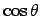 $\cos \theta$