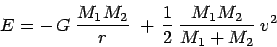 \begin{displaymath}
E = -\, G\:\frac{M_1 M_2}{r} \;+\, {\ifmmode{{1 \over 2}}\else{${1 \over 2}$}\fi}\,\frac{M_1 M_2}{M_1 + M_2}\:v^2
\end{displaymath}