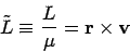 \begin{displaymath}
\tilde L \equiv \frac{L}{\mu} = {\bf r}\times {\bf v}
\end{displaymath}