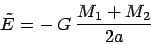 \begin{displaymath}
\tilde E = -\, G\:\frac{M_1 + M_2}{2 a}
\end{displaymath}