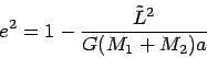 \begin{displaymath}
e^2 = 1 - \frac{\tilde L^2}{G(M_1 + M_2)a}
\end{displaymath}