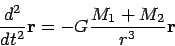 \begin{displaymath}
\frac{d^2}{dt^2}{\bf r}= - G \frac{M_1 + M_2}{r^3}{\bf r}
\end{displaymath}